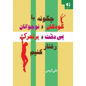 چگونه با کودکان و نوجوانان بی دقت و پرتحرک رفتار کنیم