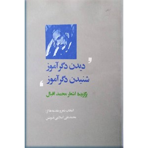 دیدن دگر آموز شنیدن دگر آموز ؛ برگزیده اشعار محمد اقبال